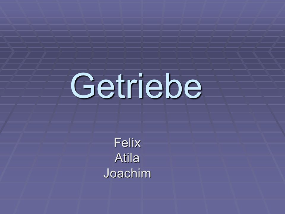 Getriebe Felix Atila Joachim