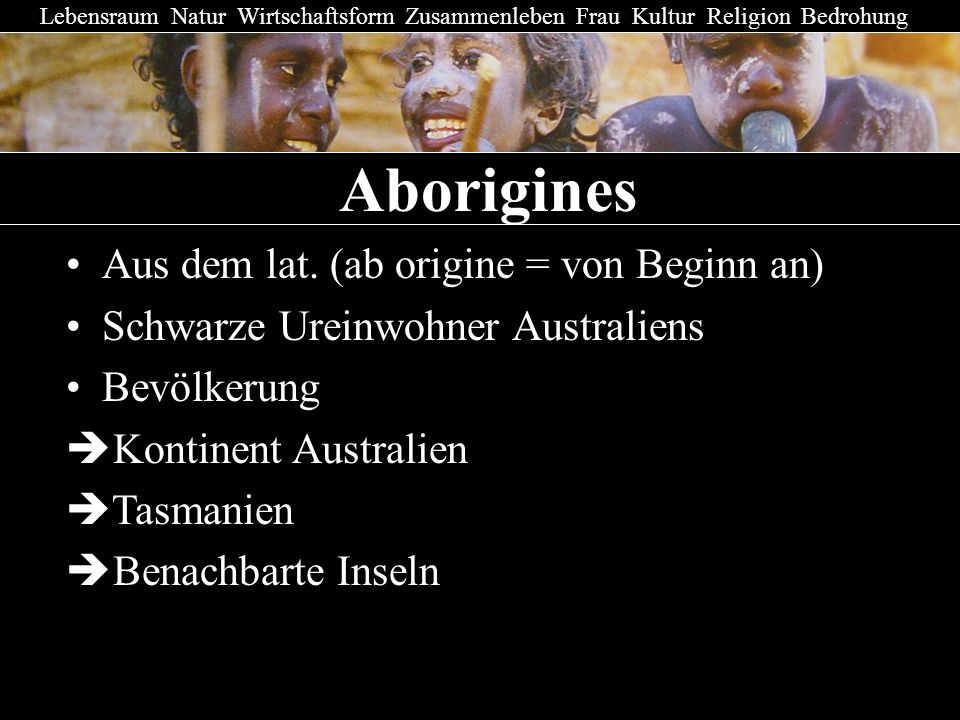 Aborigines Aborigines Aus dem lat. (ab origine = von Beginn an)