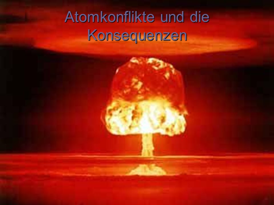 Atomkonflikte und die Konsequenzen