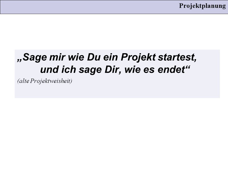 „Sage mir wie Du ein Projekt startest, und ich sage Dir, wie es endet