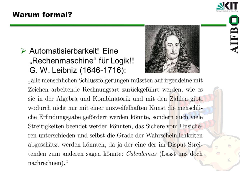 Warum formal Automatisierbarkeit! Eine „Rechenmaschine für Logik!! G. W. Leibniz ( ):
