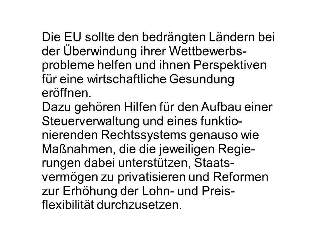 Die EU sollte den bedrängten Ländern bei der Überwindung ihrer Wettbewerbs-probleme helfen und ihnen Perspektiven für eine wirtschaftliche Gesundung eröffnen.