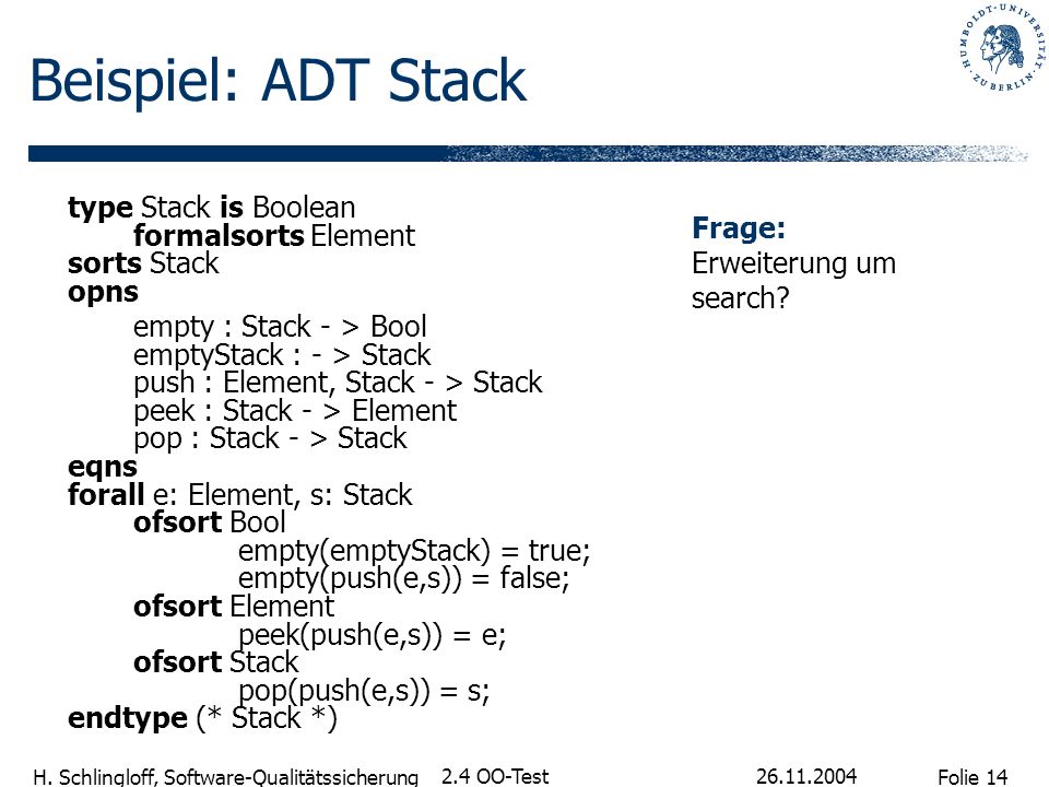 Beispiel: ADT Stack type Stack is Boolean formalsorts Element sorts Stack opns.