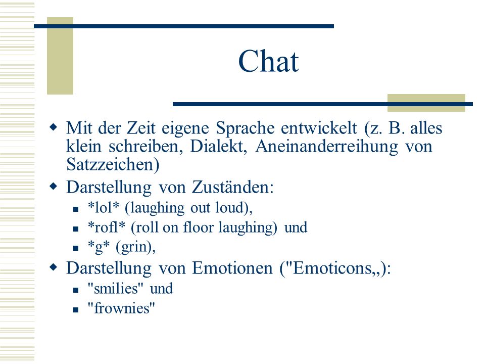 Chat Mit der Zeit eigene Sprache entwickelt (z. B. alles klein schreiben, Dialekt, Aneinanderreihung von Satzzeichen)