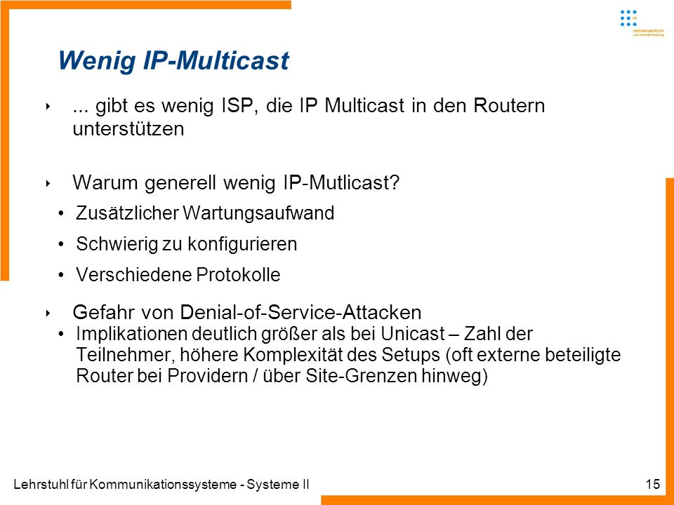 Wenig IP-Multicast ... gibt es wenig ISP, die IP Multicast in den Routern unterstützen. Warum generell wenig IP-Mutlicast
