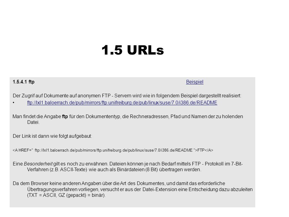 1.5 URLs ftp Beispiel. Der Zugrif auf Dokumente auf anonymen FTP - Servern wird wie in folgendem Beispiel dargestellt realisiert: