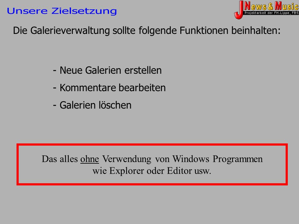 Unsere Zielsetzung Die Galerieverwaltung sollte folgende Funktionen beinhalten: - Neue Galerien erstellen.
