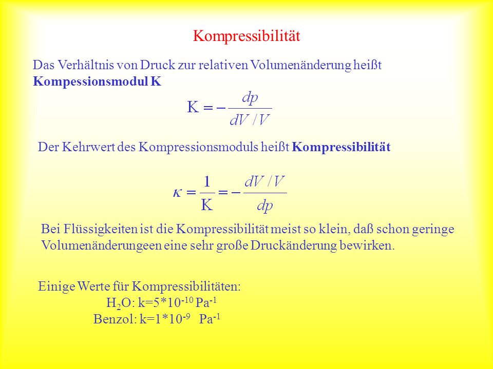 Kompressibilität Das Verhältnis von Druck zur relativen Volumenänderung heißt Kompessionsmodul K.