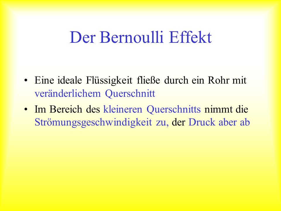 Der Bernoulli Effekt Eine ideale Flüssigkeit fließe durch ein Rohr mit veränderlichem Querschnitt.