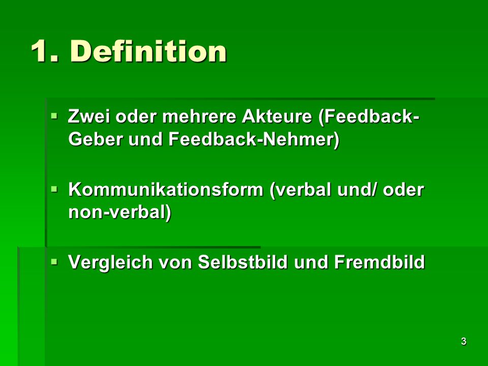 1. Definition Zwei oder mehrere Akteure (Feedback-Geber und Feedback-Nehmer) Kommunikationsform (verbal und/ oder non-verbal)