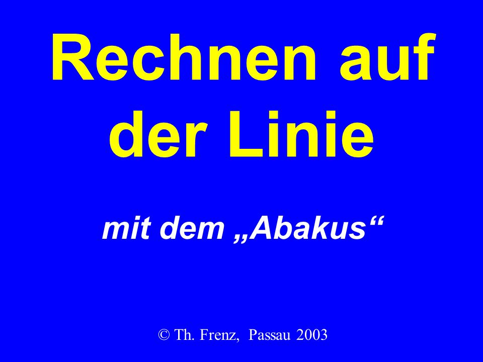 Rechnen auf der Linie mit dem „Abakus © Th. Frenz, Passau 2003