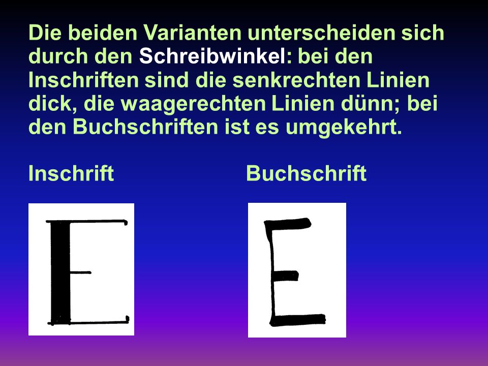 Die beiden Varianten unterscheiden sich durch den Schreibwinkel: bei den Inschriften sind die senkrechten Linien dick, die waagerechten Linien dünn; bei den Buchschriften ist es umgekehrt.