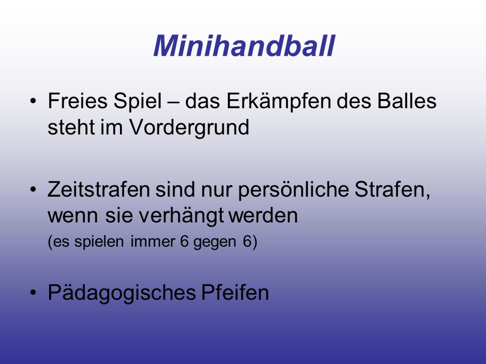 Minihandball Freies Spiel – das Erkämpfen des Balles steht im Vordergrund. Zeitstrafen sind nur persönliche Strafen, wenn sie verhängt werden.
