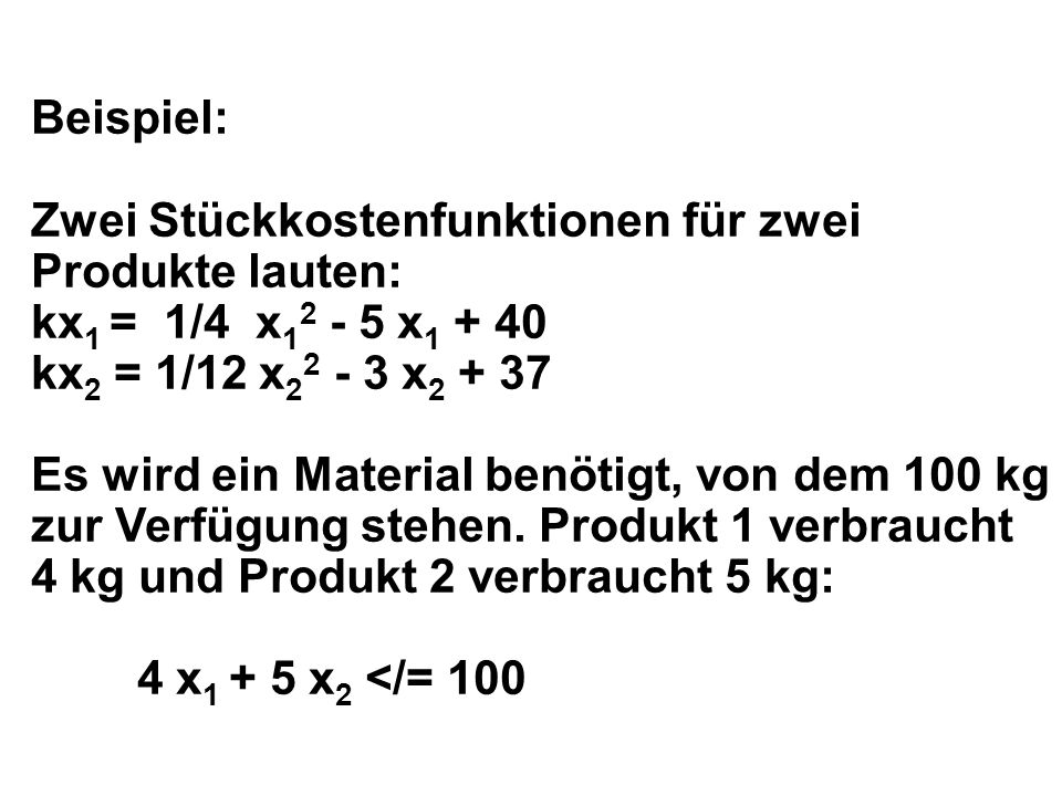Beispiel: Zwei Stückkostenfunktionen für zwei Produkte lauten: kx1 = 1/4 x x kx2 = 1/12 x x