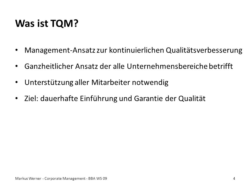 Was ist TQM Management-Ansatz zur kontinuierlichen Qualitätsverbesserung. Ganzheitlicher Ansatz der alle Unternehmensbereiche betrifft.