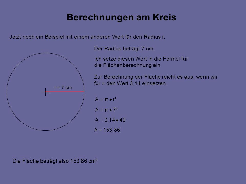 Berechnungen am Kreis Jetzt noch ein Beispiel mit einem anderen Wert für den Radius r. Der Radius beträgt 7 cm.