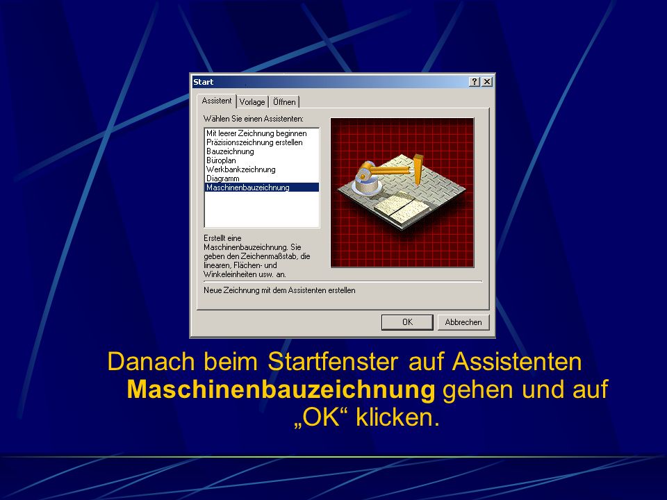 Danach beim Startfenster auf Assistenten Maschinenbauzeichnung gehen und auf „OK klicken.