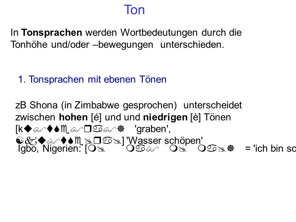 Ton In Tonsprachen werden Wortbedeutungen durch die Tonhöhe und/oder –bewegungen unterschieden.