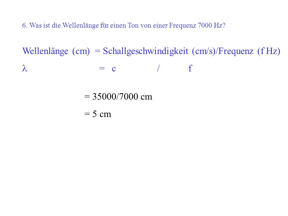 Wellenlänge (cm) = Schallgeschwindigkeit (cm/s)/Frequenz (f Hz)