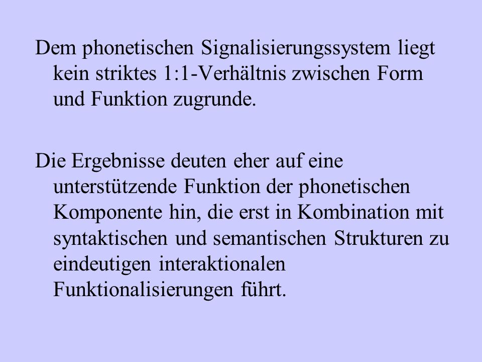 Dem phonetischen Signalisierungssystem liegt kein striktes 1:1-Verhältnis zwischen Form und Funktion zugrunde.