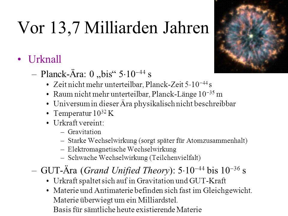Vor 13,7 Milliarden Jahren Urknall Planck-Ära: 0 „bis 51044 s