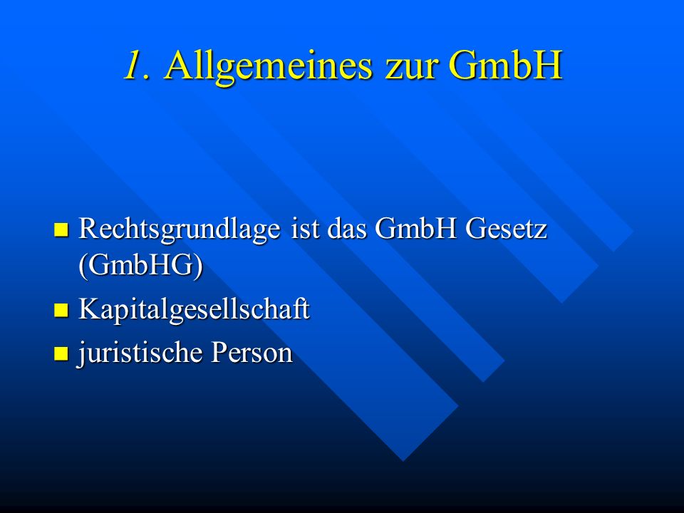 1. Allgemeines zur GmbH Rechtsgrundlage ist das GmbH Gesetz (GmbHG)