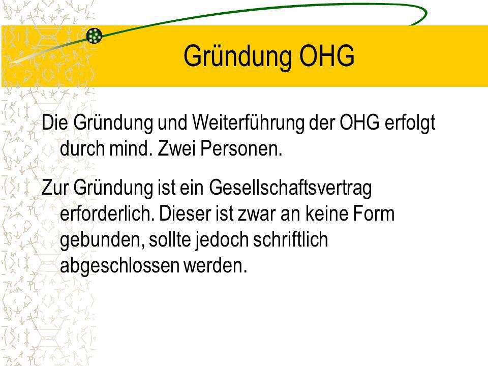Gründung OHG Die Gründung und Weiterführung der OHG erfolgt durch mind. Zwei Personen.