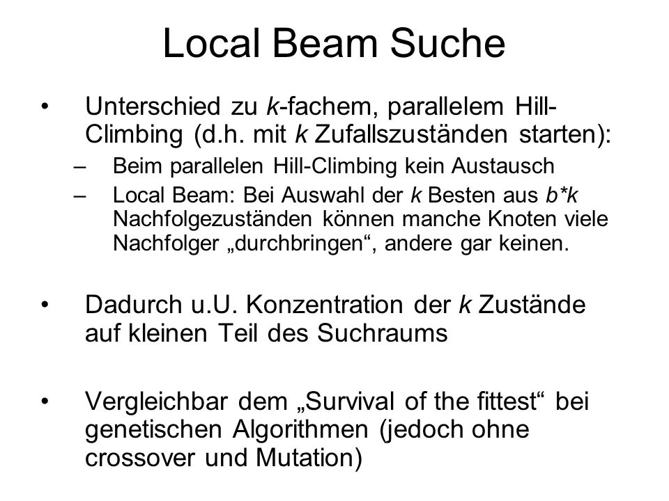 Local Beam Suche Unterschied zu k-fachem, parallelem Hill-Climbing (d.h. mit k Zufallszuständen starten):