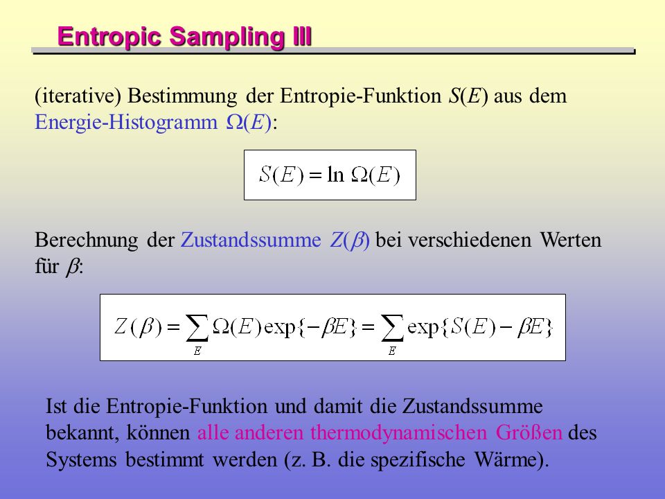 Entropic Sampling III (iterative) Bestimmung der Entropie-Funktion S(E) aus dem Energie-Histogramm W(E):
