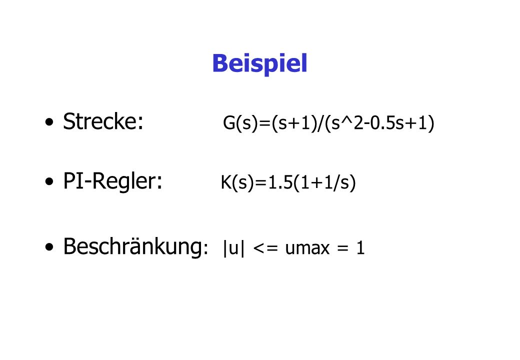 Beispiel Strecke: G(s)=(s+1)/(s^2-0.5s+1) PI-Regler: K(s)=1.5(1+1/s)