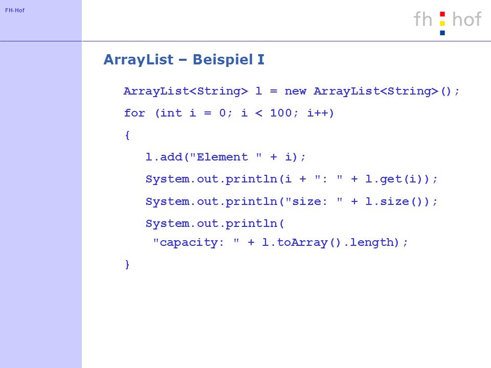 ArrayList – Beispiel I ArrayList<String> l = new ArrayList<String>(); for (int i = 0; i < 100; i++)