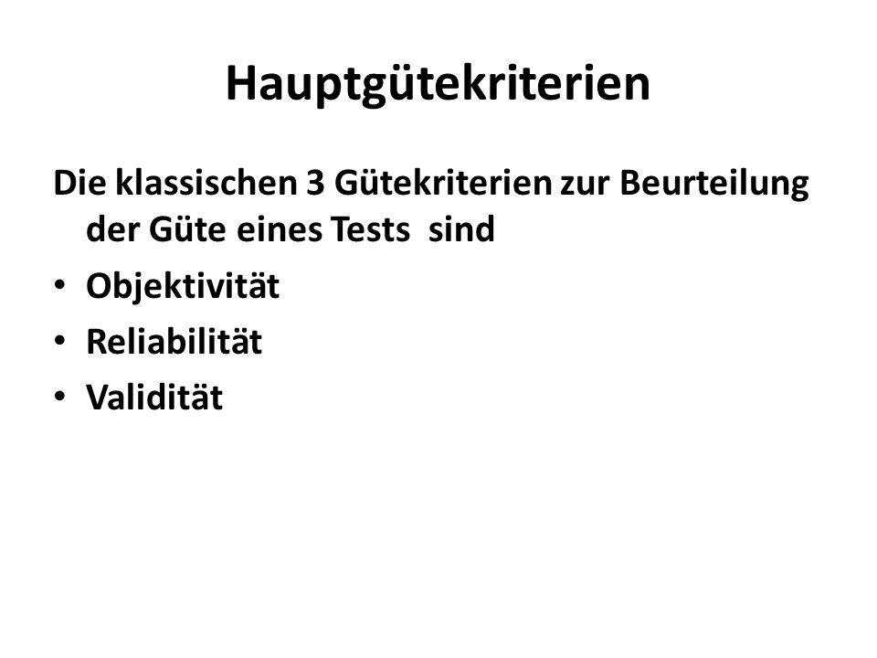 Hauptgütekriterien Die klassischen 3 Gütekriterien zur Beurteilung der Güte eines Tests sind. Objektivität.