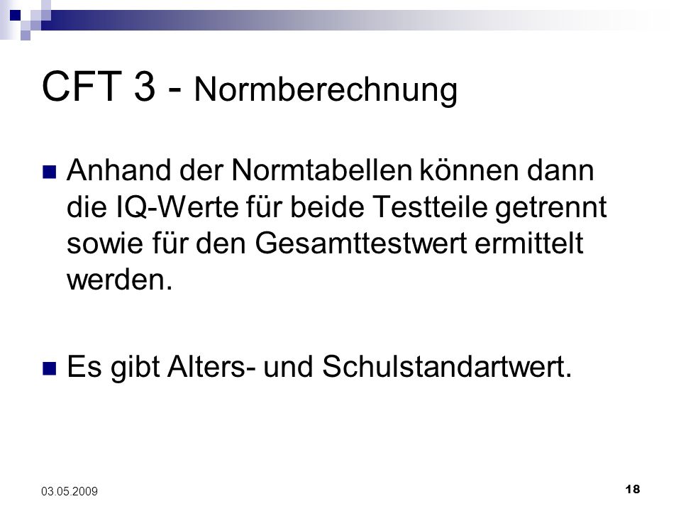 CFT 3 - Normberechnung Anhand der Normtabellen können dann die IQ-Werte für beide Testteile getrennt sowie für den Gesamttestwert ermittelt werden.