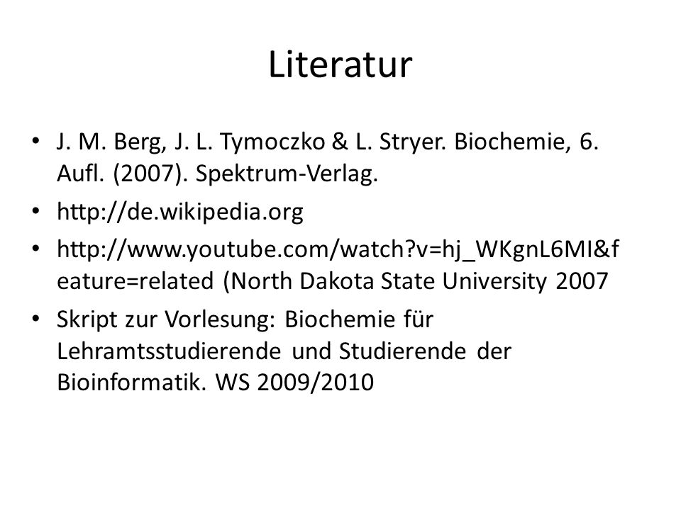 Literatur J. M. Berg, J. L. Tymoczko & L. Stryer. Biochemie, 6. Aufl. (2007). Spektrum-Verlag.