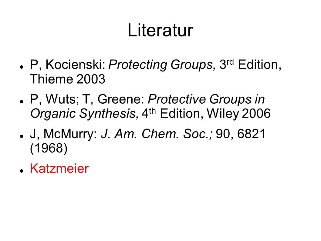 Literatur P, Kocienski: Protecting Groups, 3rd Edition, Thieme 2003