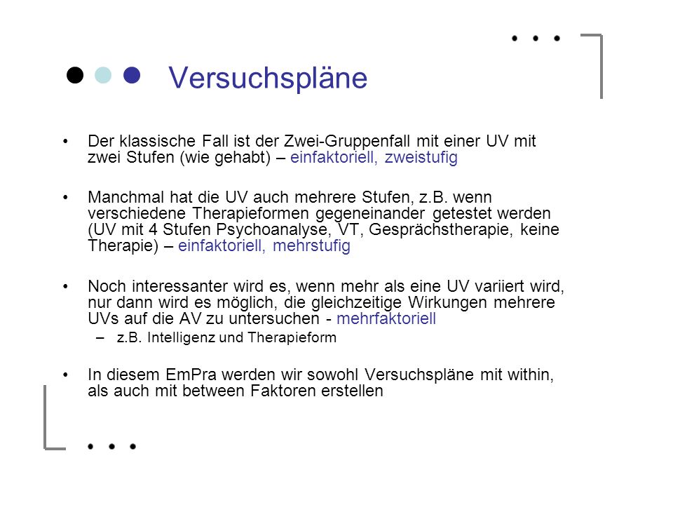 Versuchspläne Der klassische Fall ist der Zwei-Gruppenfall mit einer UV mit zwei Stufen (wie gehabt) – einfaktoriell, zweistufig.