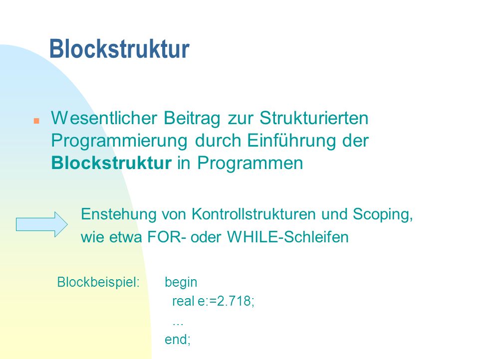 Blockstruktur Wesentlicher Beitrag zur Strukturierten Programmierung durch Einführung der Blockstruktur in Programmen.
