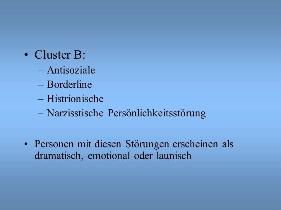 Cluster B: Antisoziale Borderline Histrionische