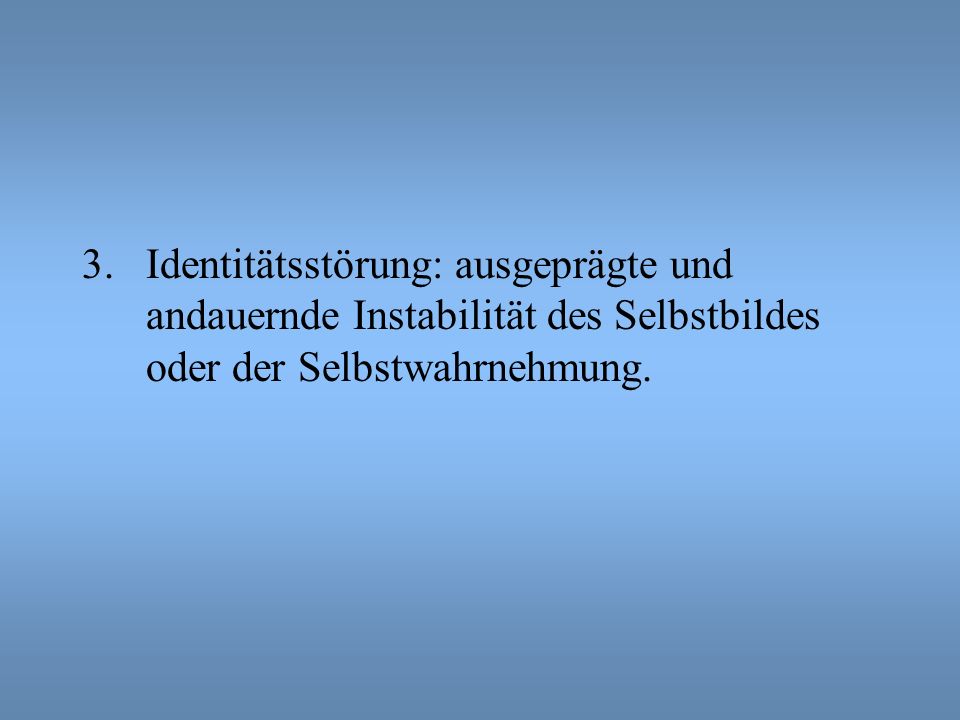Identitätsstörung: ausgeprägte und andauernde Instabilität des Selbstbildes oder der Selbstwahrnehmung.