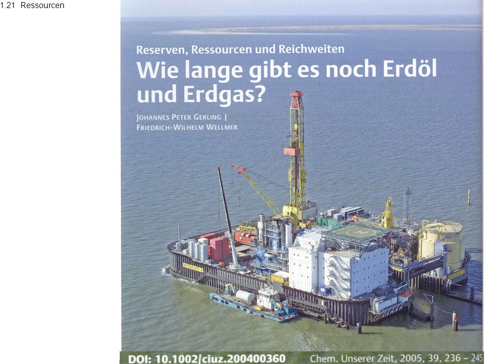1.21 Ressourcen Quelle: Gerling,J.P. und Wellmer,FW.: „Reserven,Ressourcen und Reichweiten -