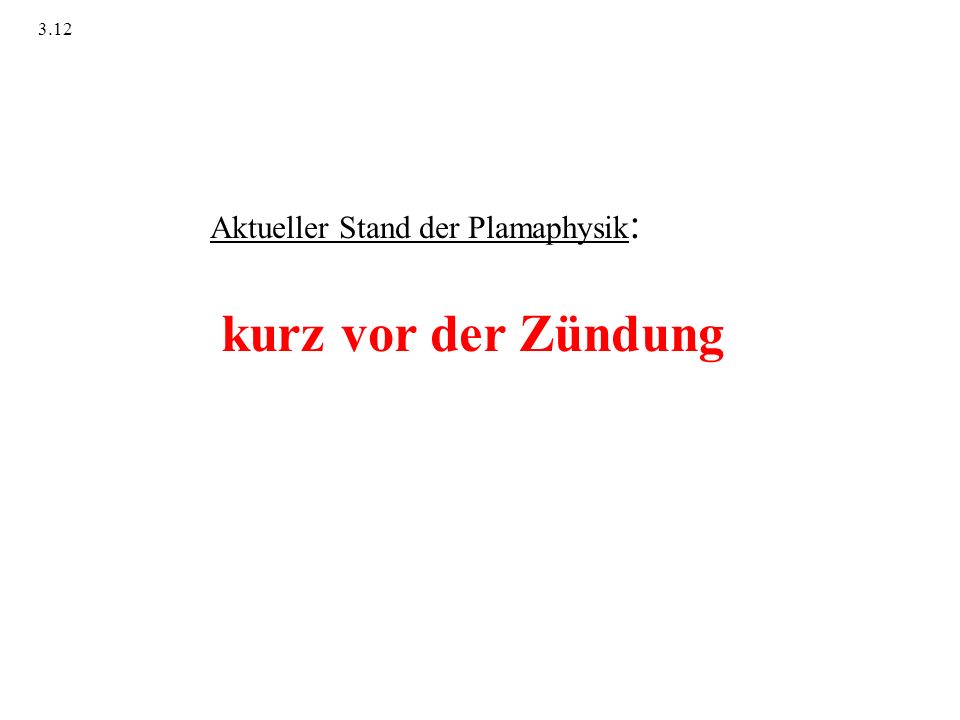 3.12 Aktueller Stand der Plamaphysik: kurz vor der Zündung