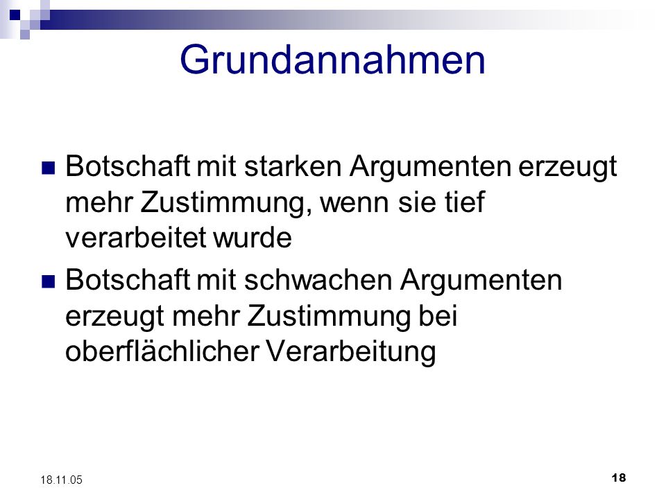 Grundannahmen Botschaft mit starken Argumenten erzeugt mehr Zustimmung, wenn sie tief verarbeitet wurde.