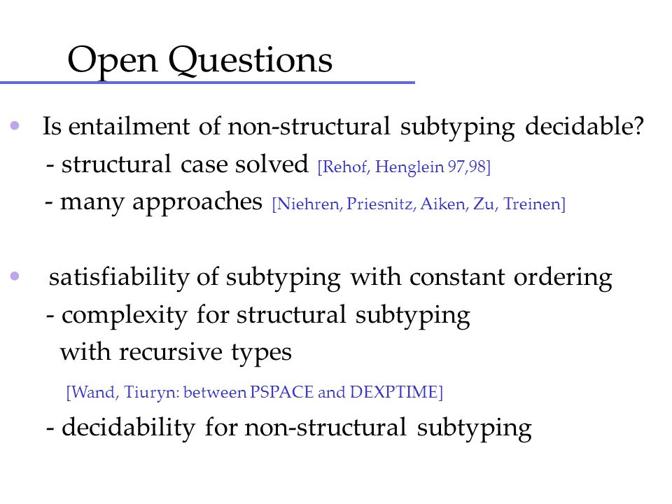 Open Questions • Is entailment of non-structural subtyping decidable