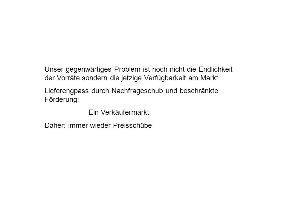 Unser gegenwärtiges Problem ist noch nicht die Endlichkeit der Vorräte sondern die jetzige Verfügbarkeit am Markt.