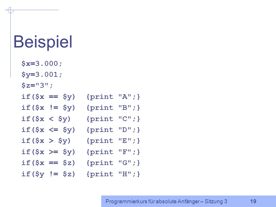 Beispiel $x=3.000; $y=3.001; $z= 3 ; if($x == $y) {print A ;}
