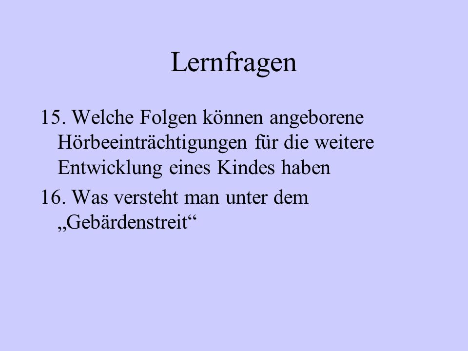 Lernfragen 15. Welche Folgen können angeborene Hörbeeinträchtigungen für die weitere Entwicklung eines Kindes haben.