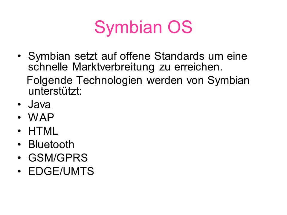 Symbian OS Symbian setzt auf offene Standards um eine schnelle Marktverbreitung zu erreichen. Folgende Technologien werden von Symbian unterstützt:
