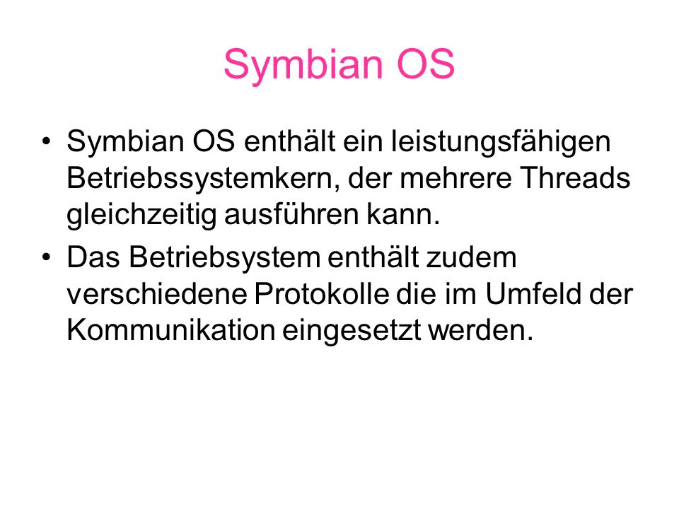 Symbian OS Symbian OS enthält ein leistungsfähigen Betriebssystemkern, der mehrere Threads gleichzeitig ausführen kann.