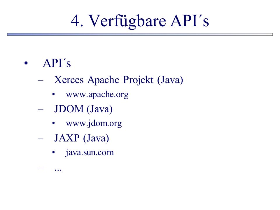 4. Verfügbare API´s API´s Xerces Apache Projekt (Java) JDOM (Java)