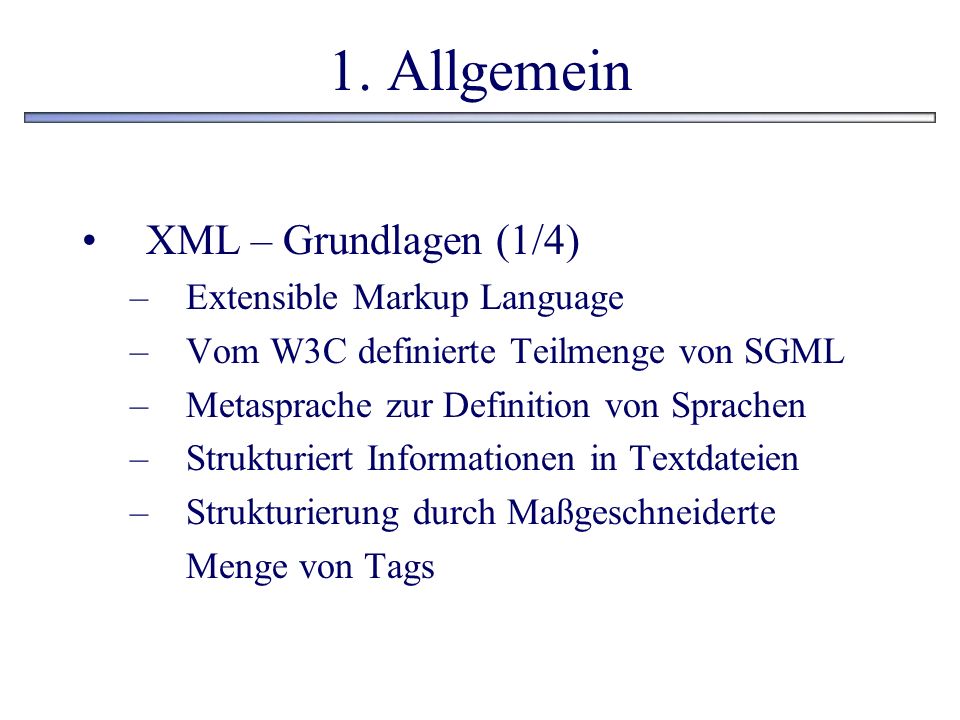1. Allgemein XML – Grundlagen (1/4) Extensible Markup Language